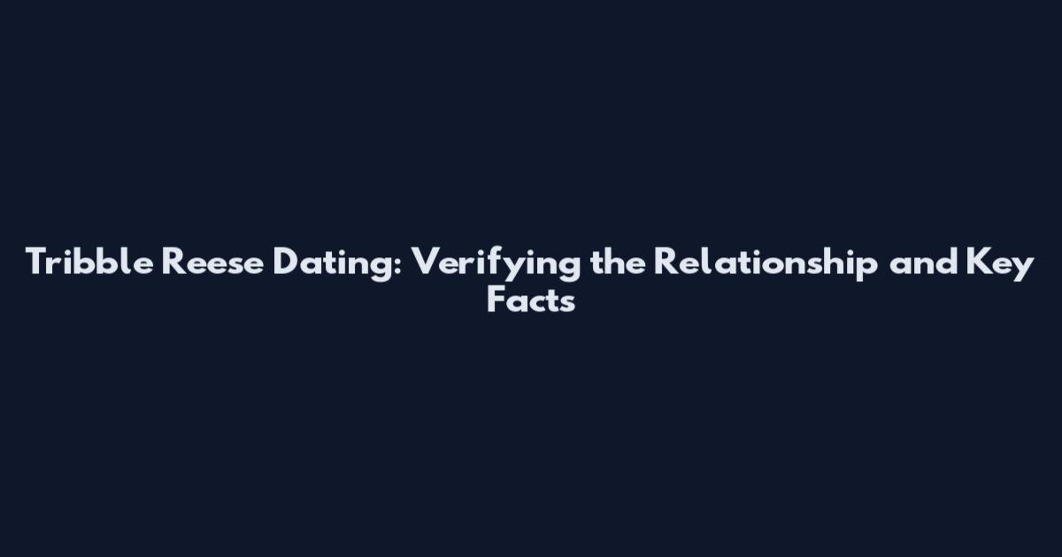 Tribble Reese Dating: Verifying the Relationship and Key Facts