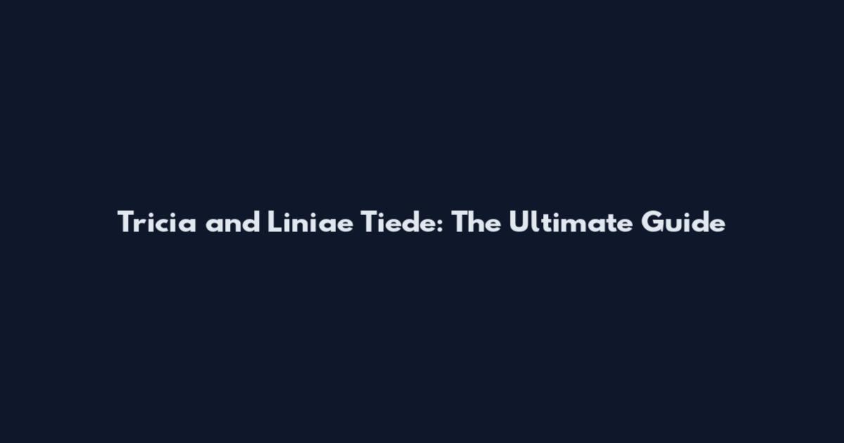 Tricia and Liniae Tiede: The Ultimate Guide