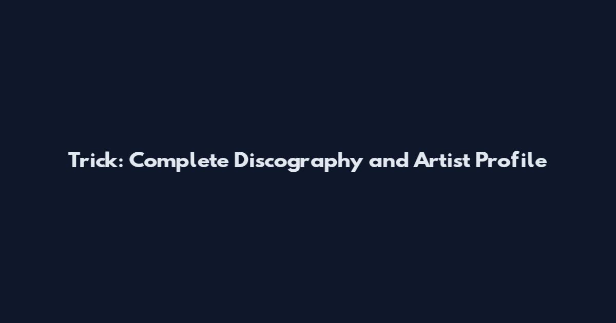 Trick: Complete Discography and Artist Profile