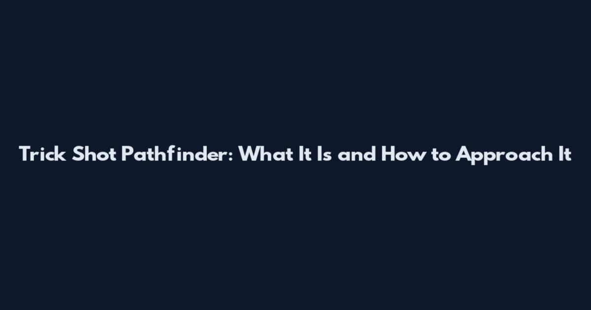 Trick Shot Pathfinder: What It Is and How to Approach It
