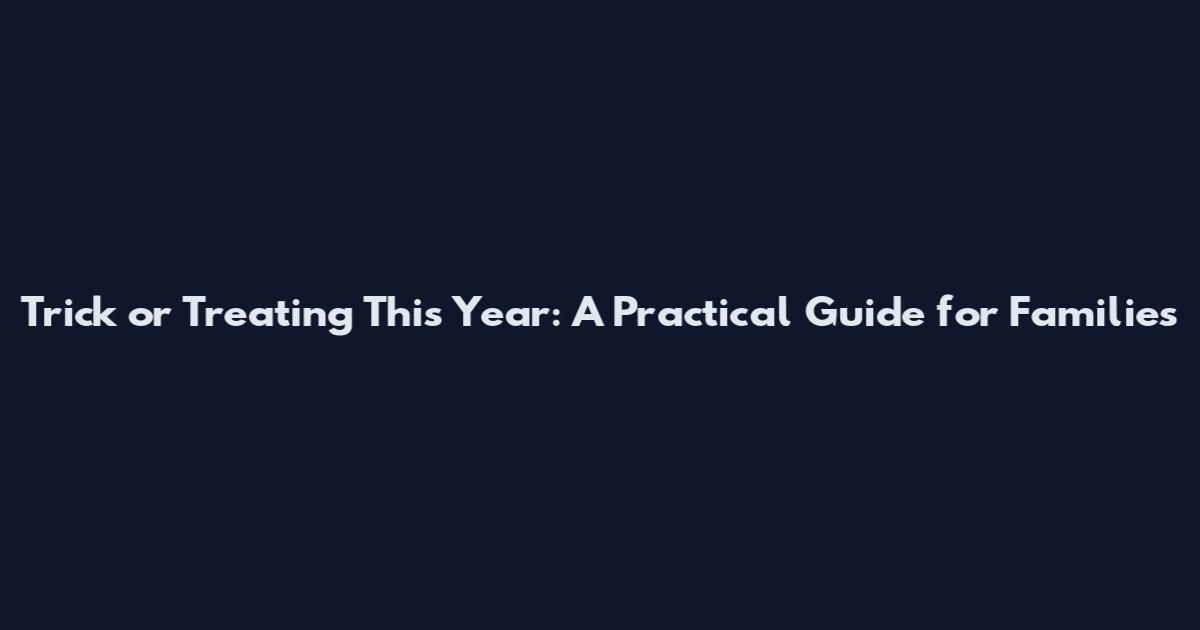 Trick or Treating This Year: A Practical Guide for Families