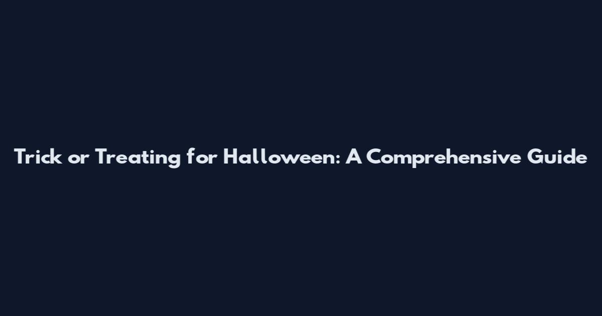 Trick or Treating for Halloween: A Comprehensive Guide