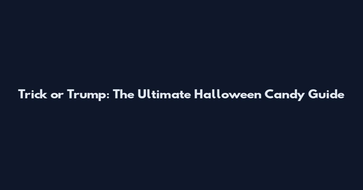 Trick or Trump: The Ultimate Halloween Candy Guide