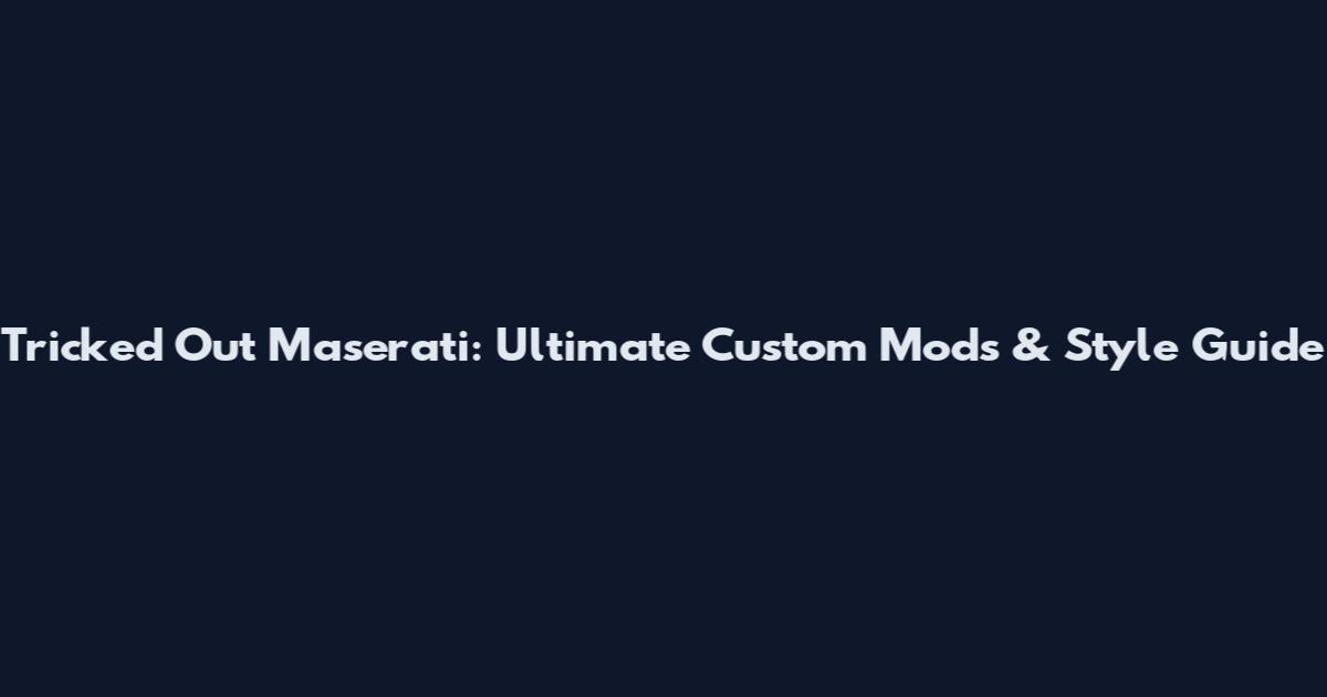 Tricked Out Maserati: Ultimate Custom Mods & Style Guide