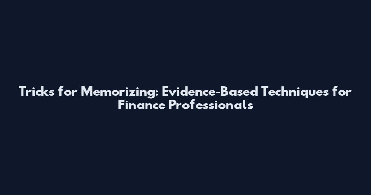 Tricks for Memorizing: Evidence-Based Techniques for Finance Professionals