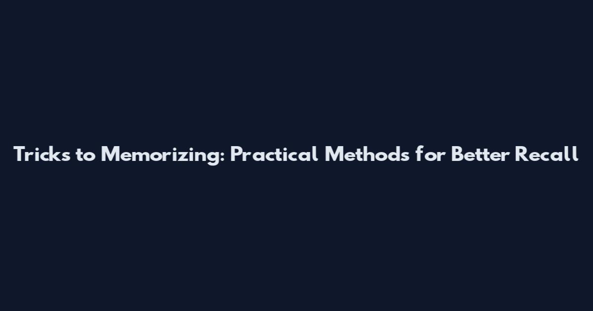 Tricks to Memorizing: Practical Methods for Better Recall