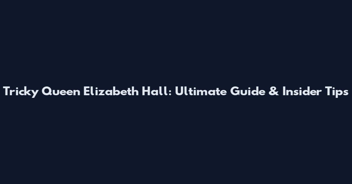 Tricky Queen Elizabeth Hall: Ultimate Guide & Insider Tips