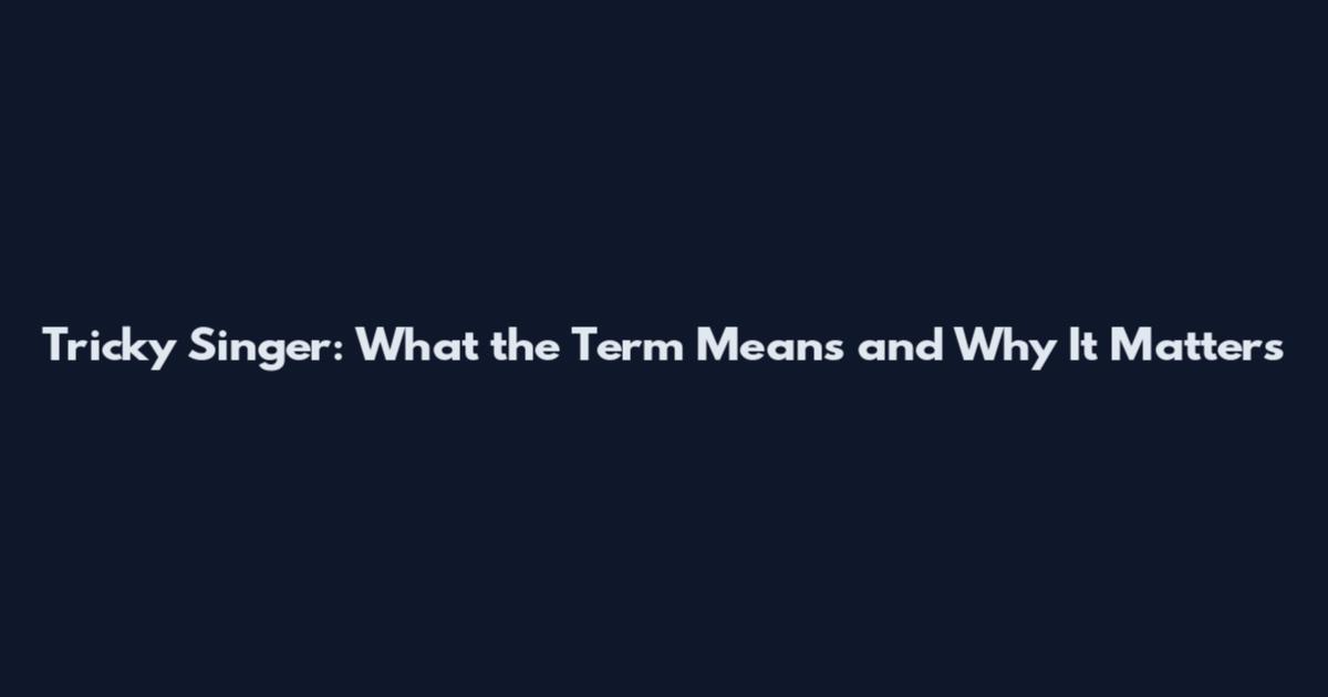 Tricky Singer: What the Term Means and Why It Matters