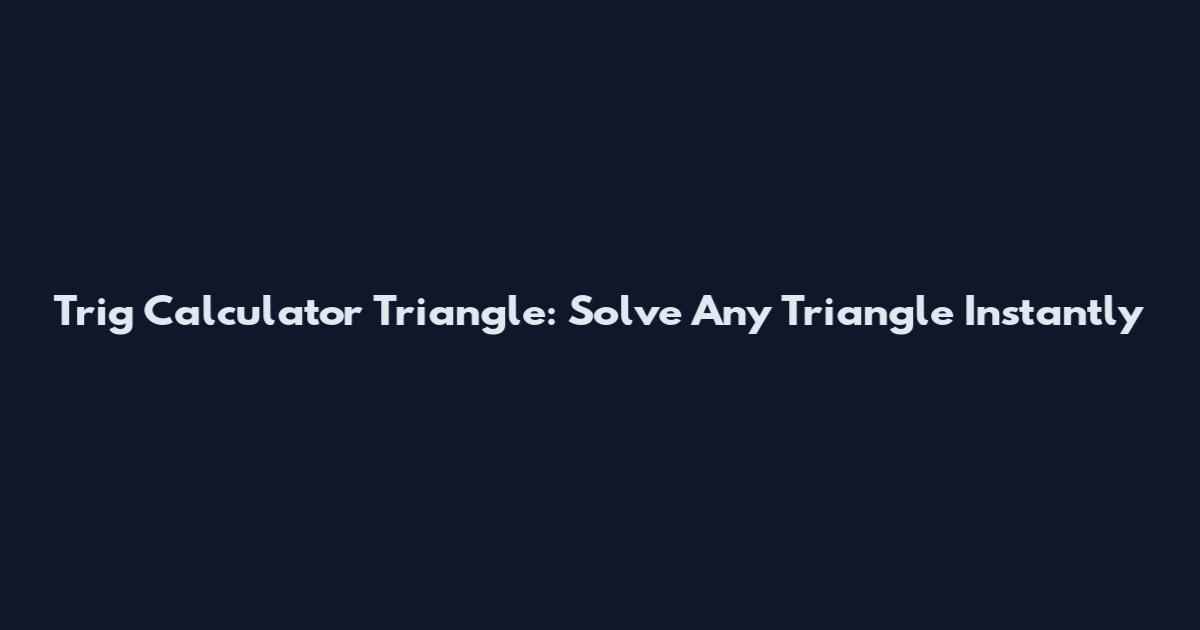Trig Calculator Triangle: Solve Any Triangle Instantly