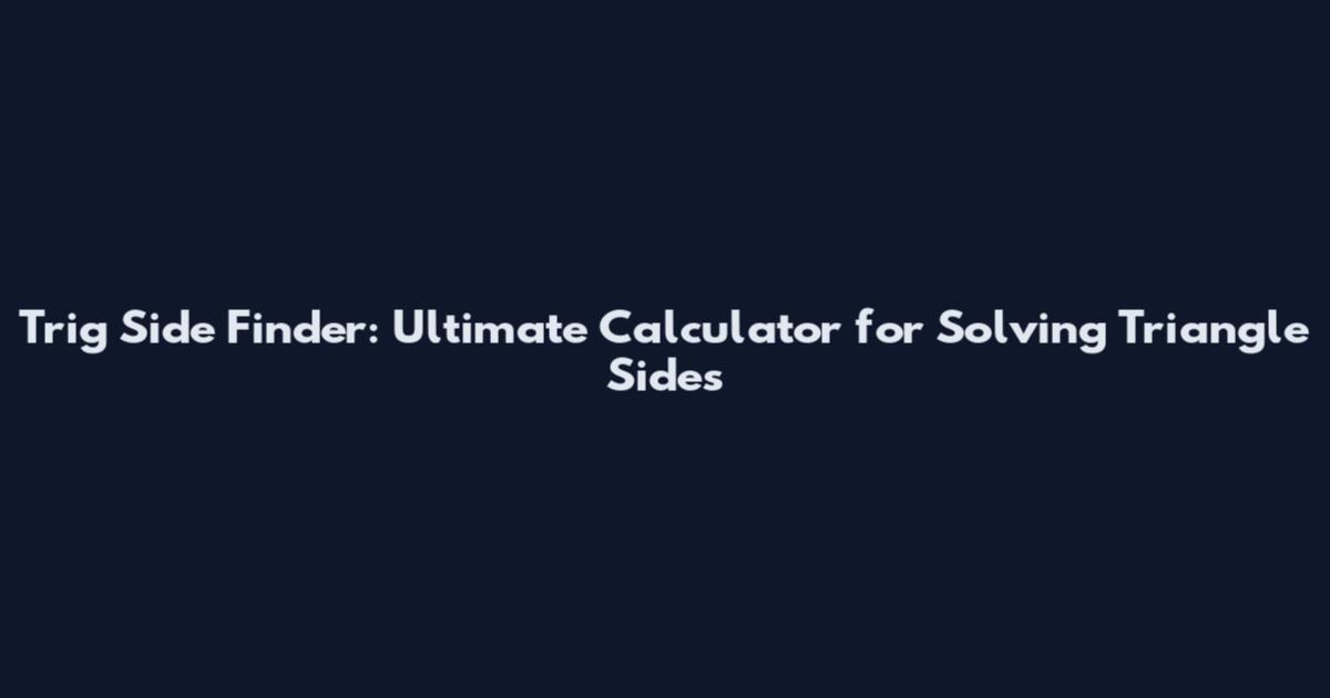Trig Side Finder: Ultimate Calculator for Solving Triangle Sides