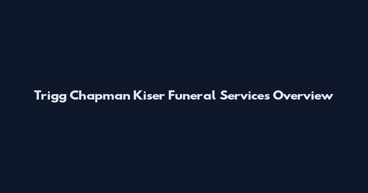 Trigg Chapman Kiser Funeral Services Overview