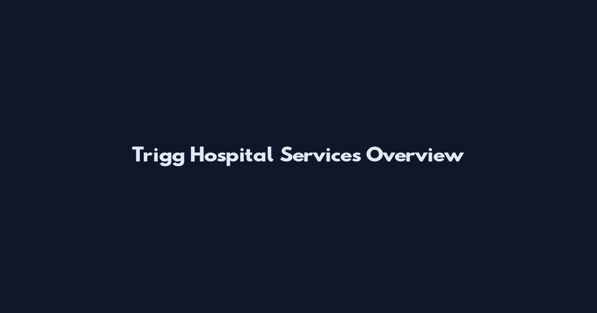 Trigg Hospital Services Overview