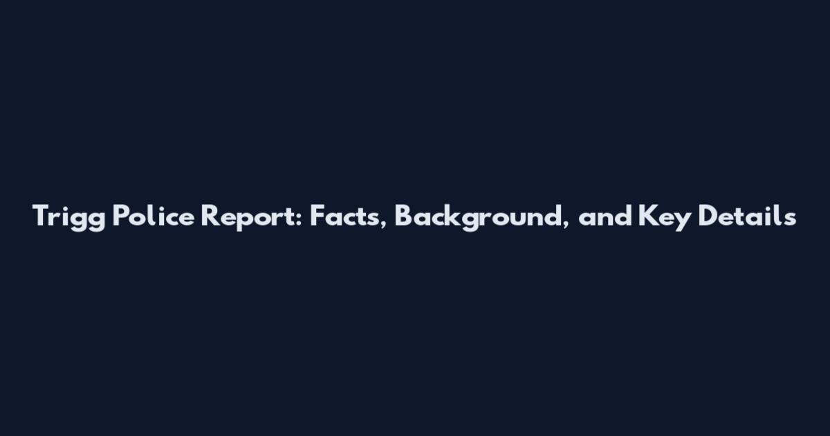 Trigg Police Report: Facts, Background, and Key Details
