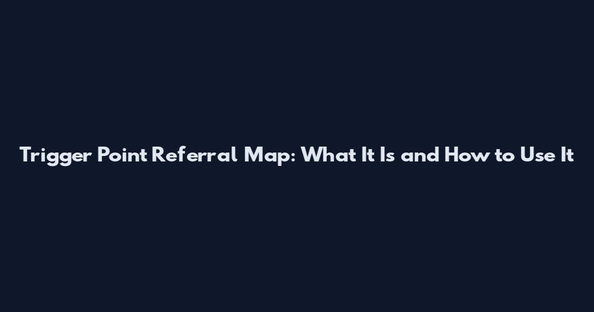Trigger Point Referral Map: What It Is and How to Use It