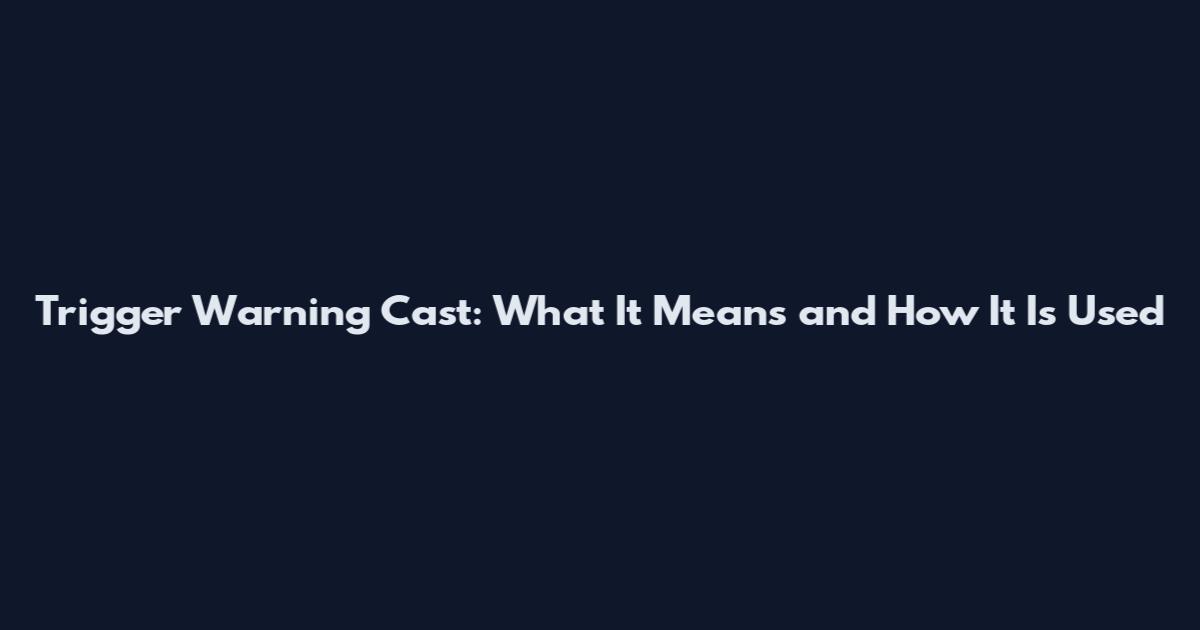 Trigger Warning Cast: What It Means and How It Is Used