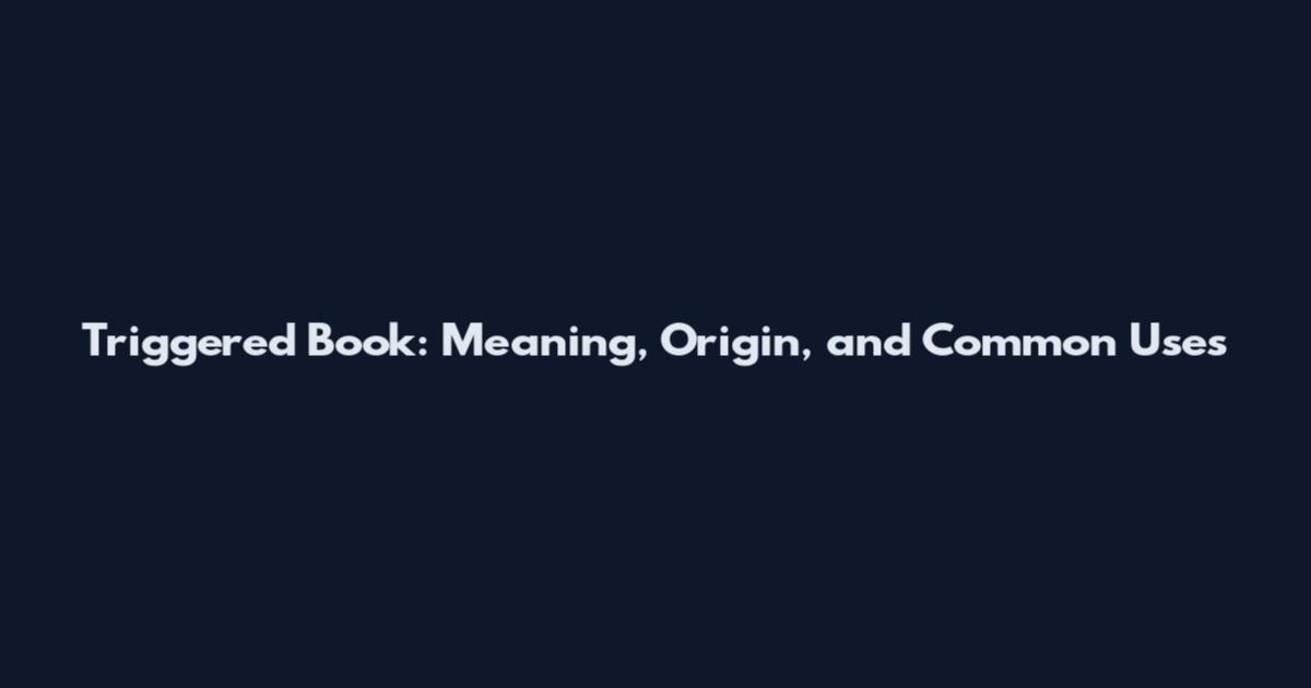 Triggered Book: Meaning, Origin, and Common Uses