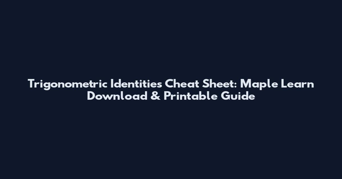 Trigonometric Identities Cheat Sheet: Maple Learn Download & Printable Guide