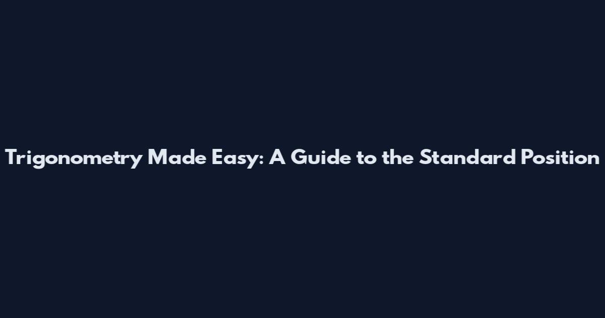 Trigonometry Made Easy: A Guide to the Standard Position
