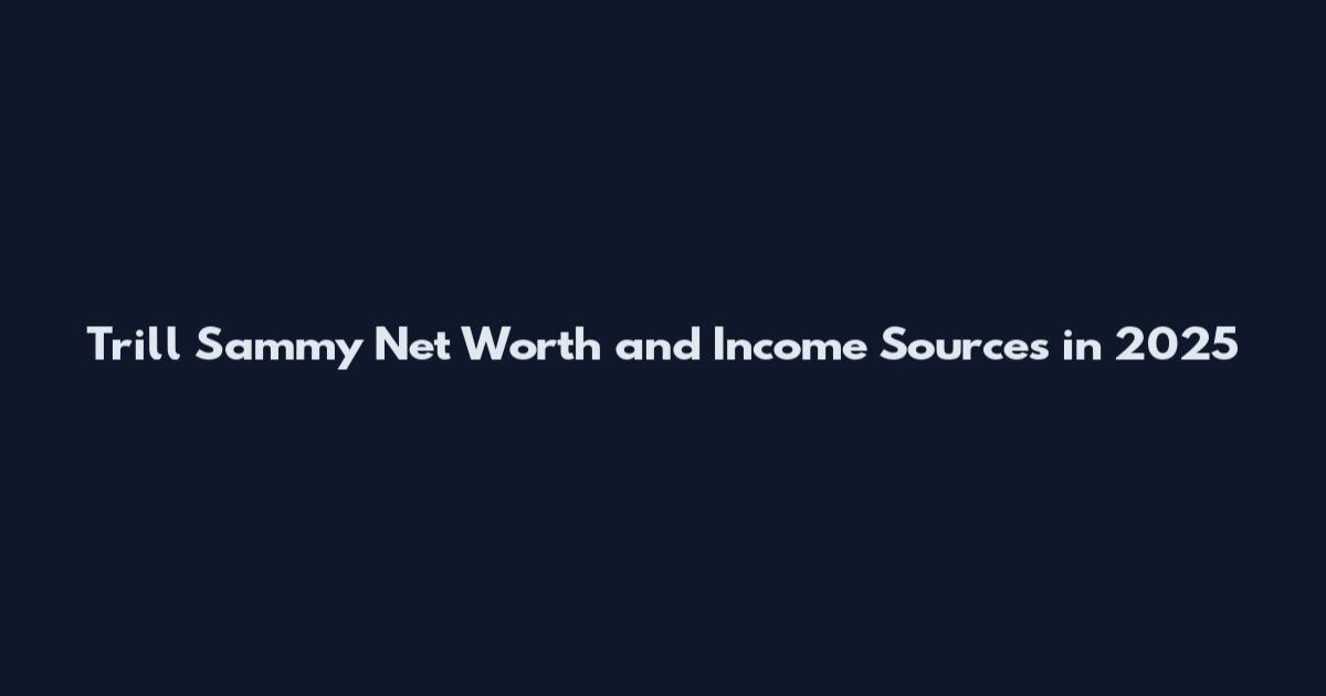 Trill Sammy Net Worth and Income Sources in 2025