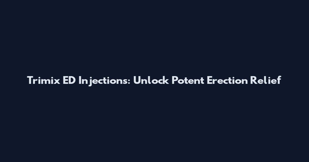 Trimix ED Injections: Unlock Potent Erection Relief