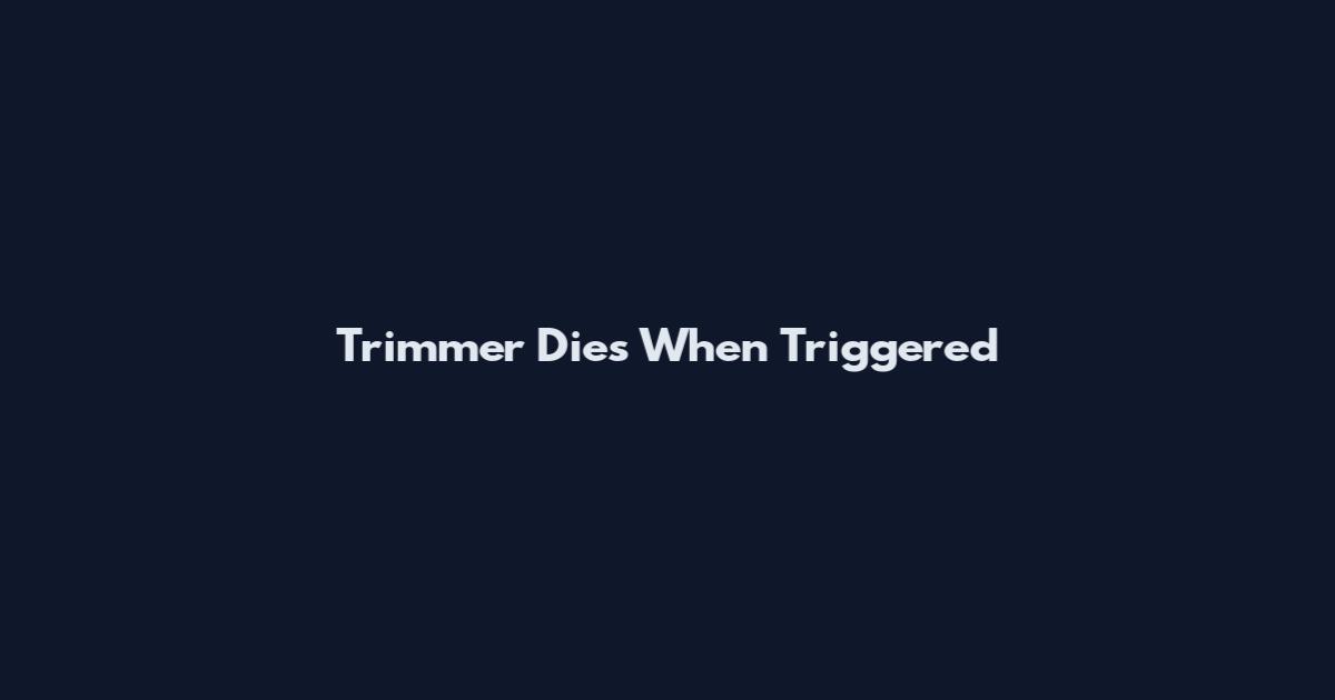 Trimmer Dies When Triggered