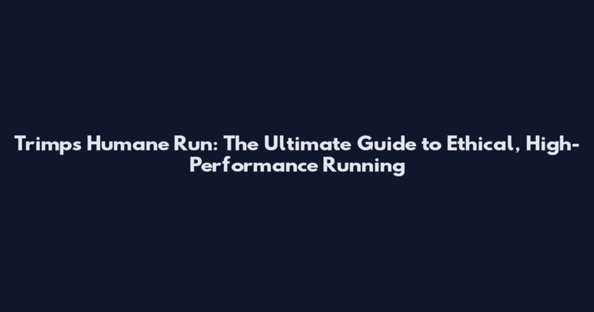 Trimps Humane Run: The Ultimate Guide to Ethical, High-Performance Running