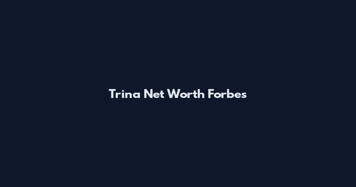 Trina Net Worth Forbes