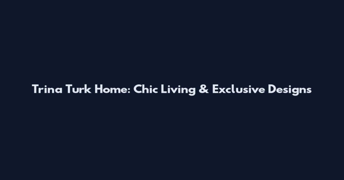 Trina Turk Home: Chic Living & Exclusive Designs