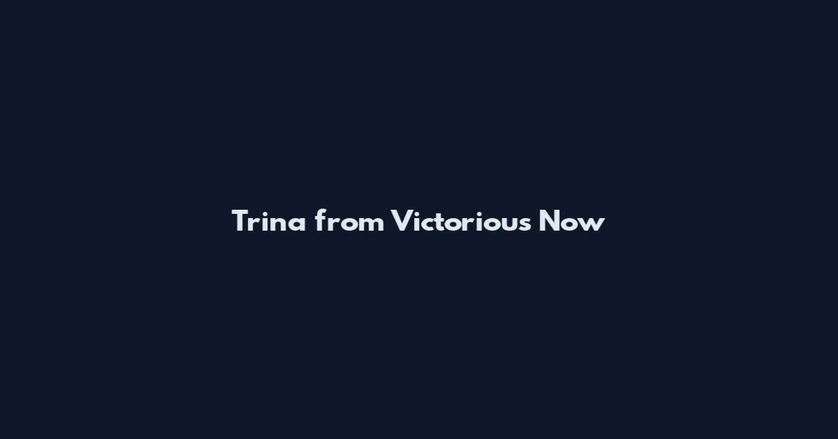 Trina from Victorious Now