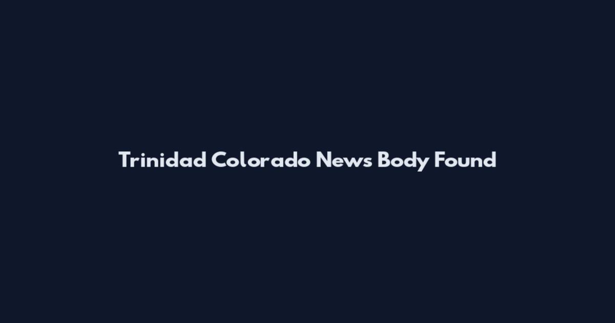 Trinidad Colorado News Body Found