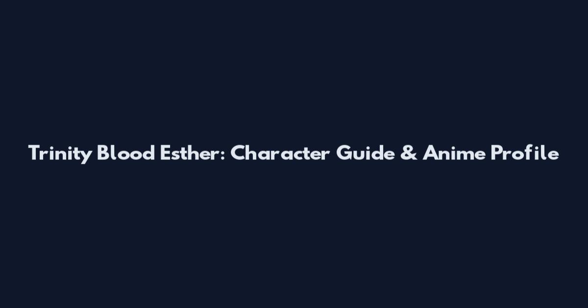 Trinity Blood Esther: Character Guide & Anime Profile