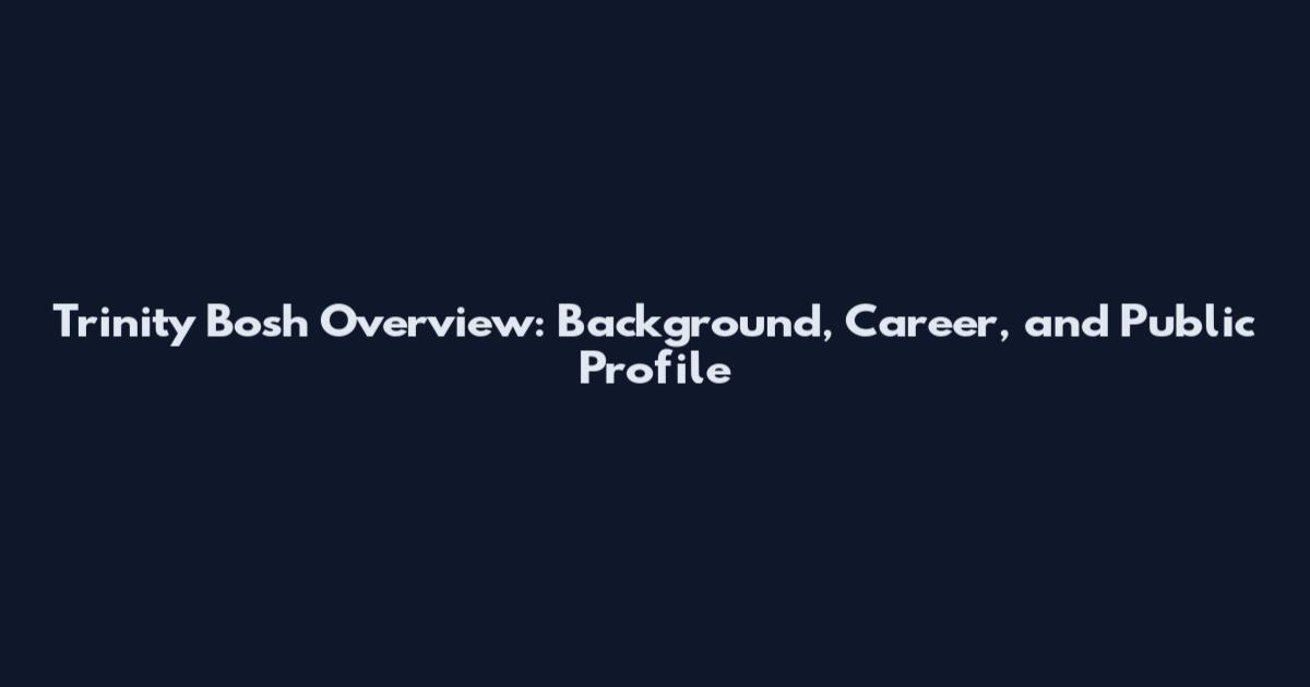 Trinity Bosh Overview: Background, Career, and Public Profile
