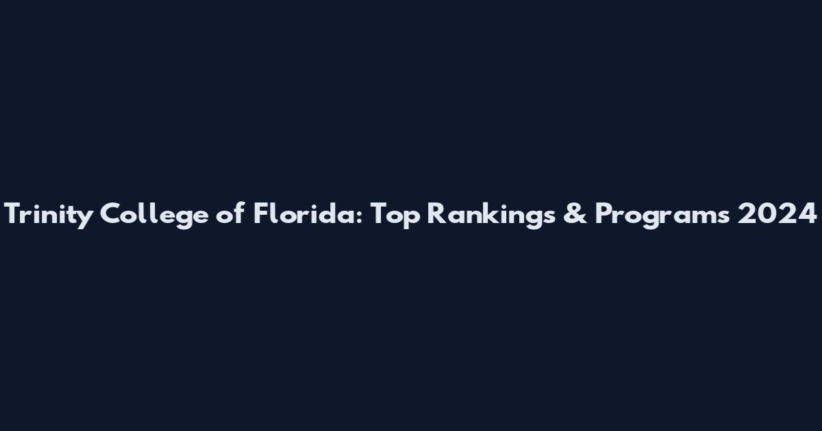 Trinity College of Florida: Top Rankings & Programs 2024