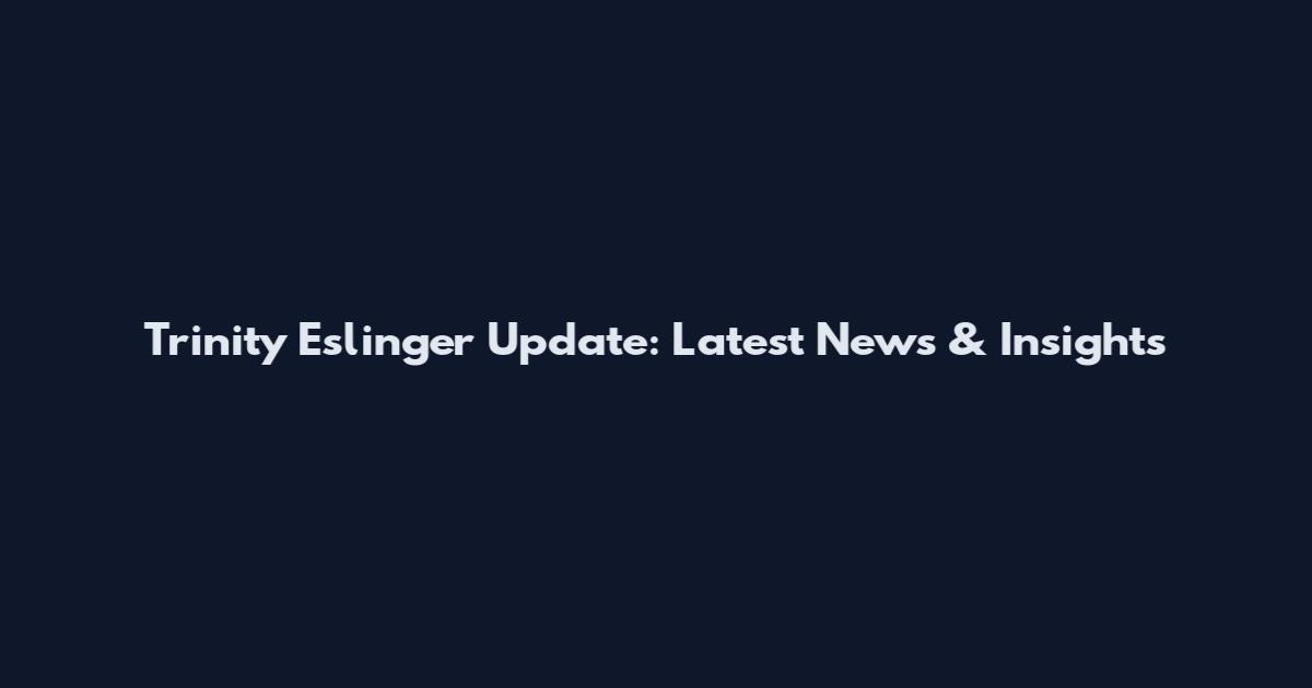 Trinity Eslinger Update: Latest News & Insights