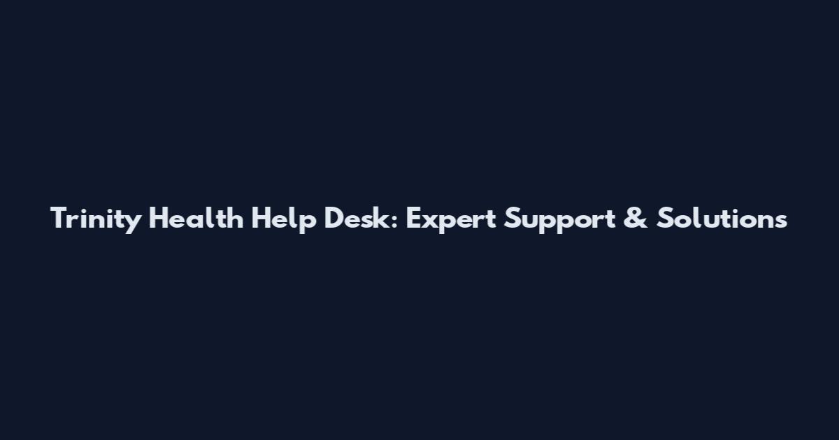 Trinity Health Help Desk: Expert Support & Solutions