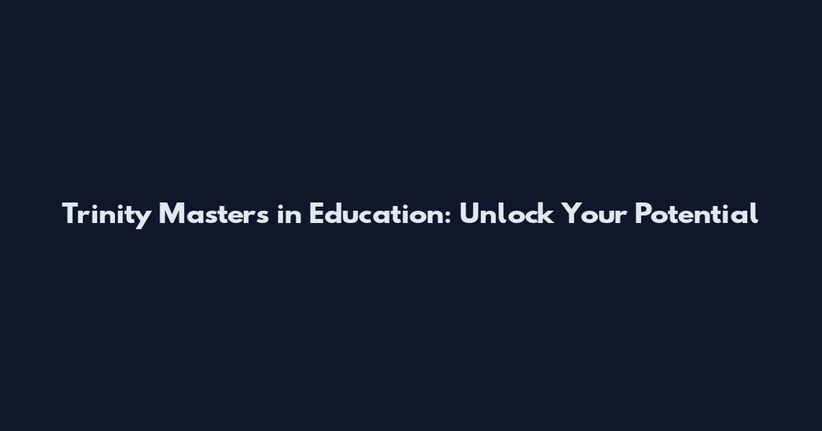 Trinity Masters in Education: Unlock Your Potential