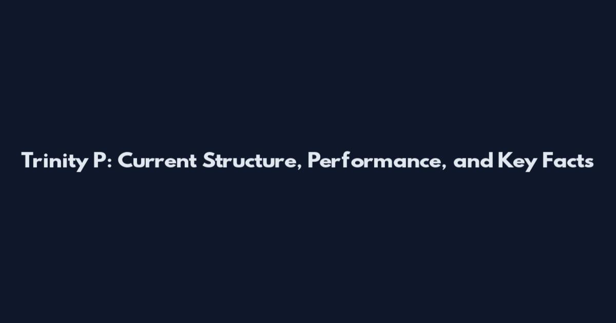 Trinity P: Current Structure, Performance, and Key Facts