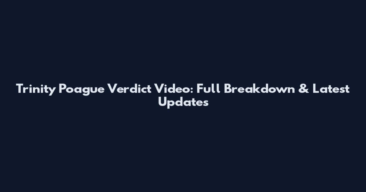 Trinity Poague Verdict Video: Full Breakdown & Latest Updates