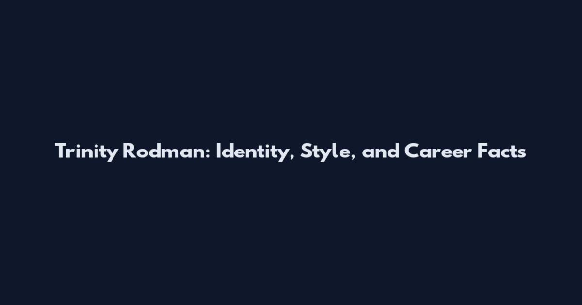 Trinity Rodman: Identity, Style, and Career Facts