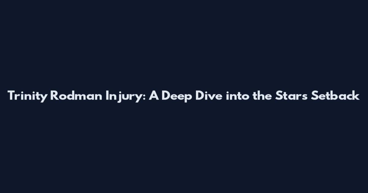 Trinity Rodman Injury: A Deep Dive into the Star's Setback