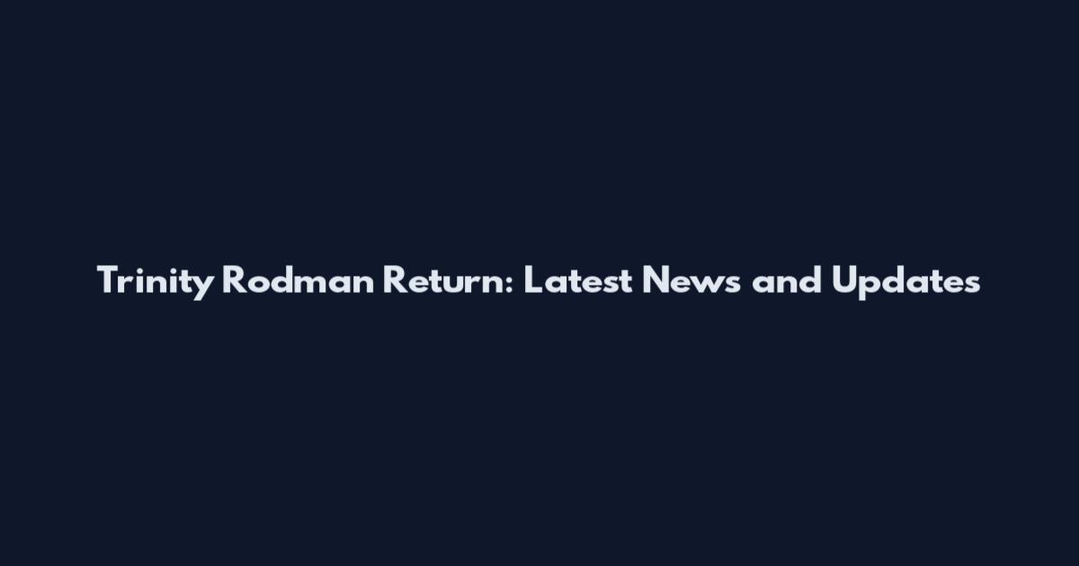 Trinity Rodman Return: Latest News and Updates