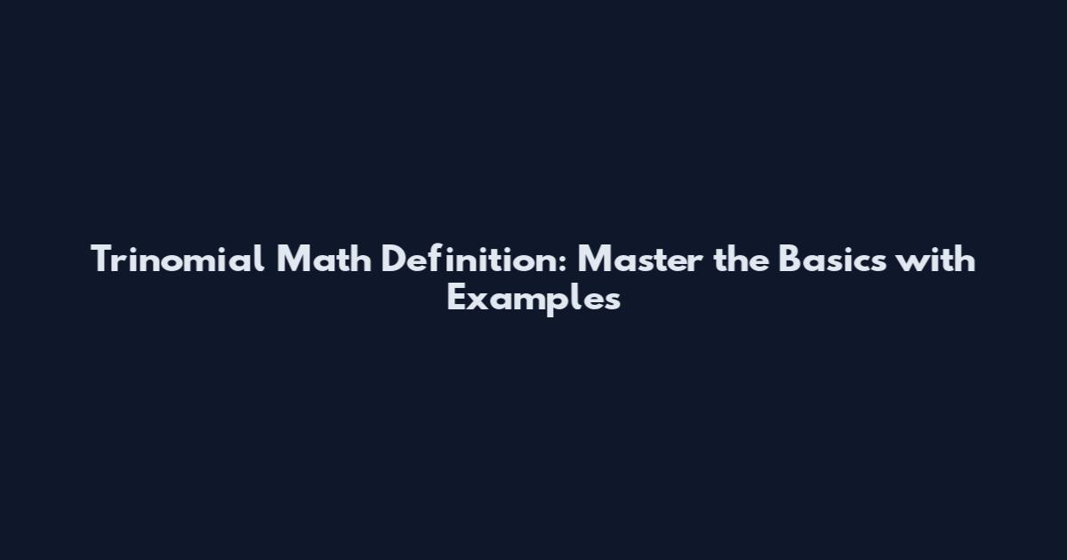 Trinomial Math Definition: Master the Basics with Examples