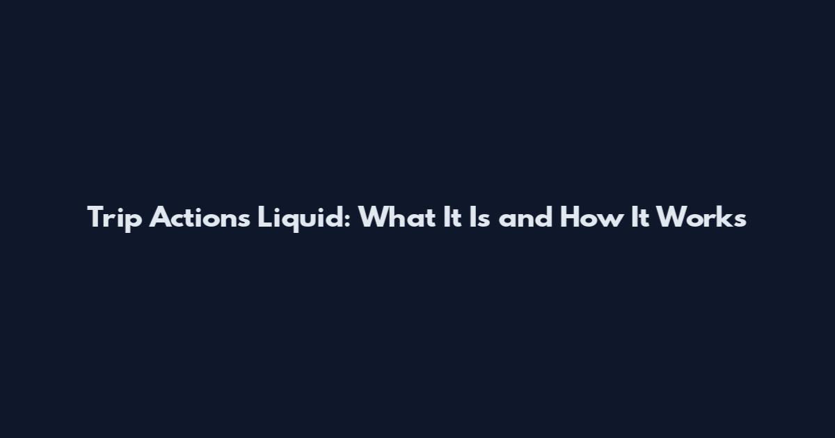 Trip Actions Liquid: What It Is and How It Works
