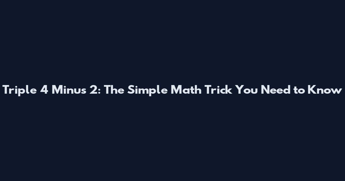 Triple 4 Minus 2: The Simple Math Trick You Need to Know
