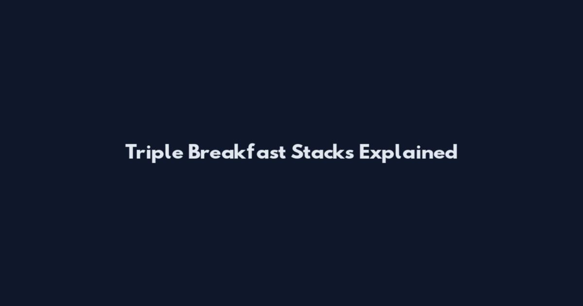 Triple Breakfast Stacks Explained