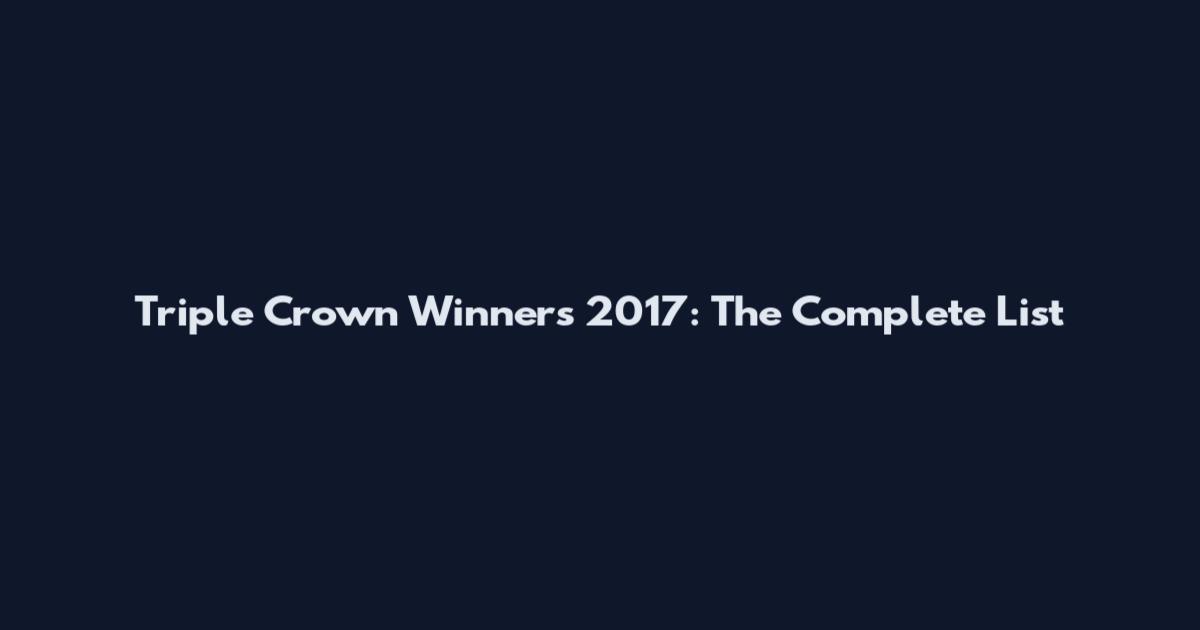 Triple Crown Winners 2017: The Complete List