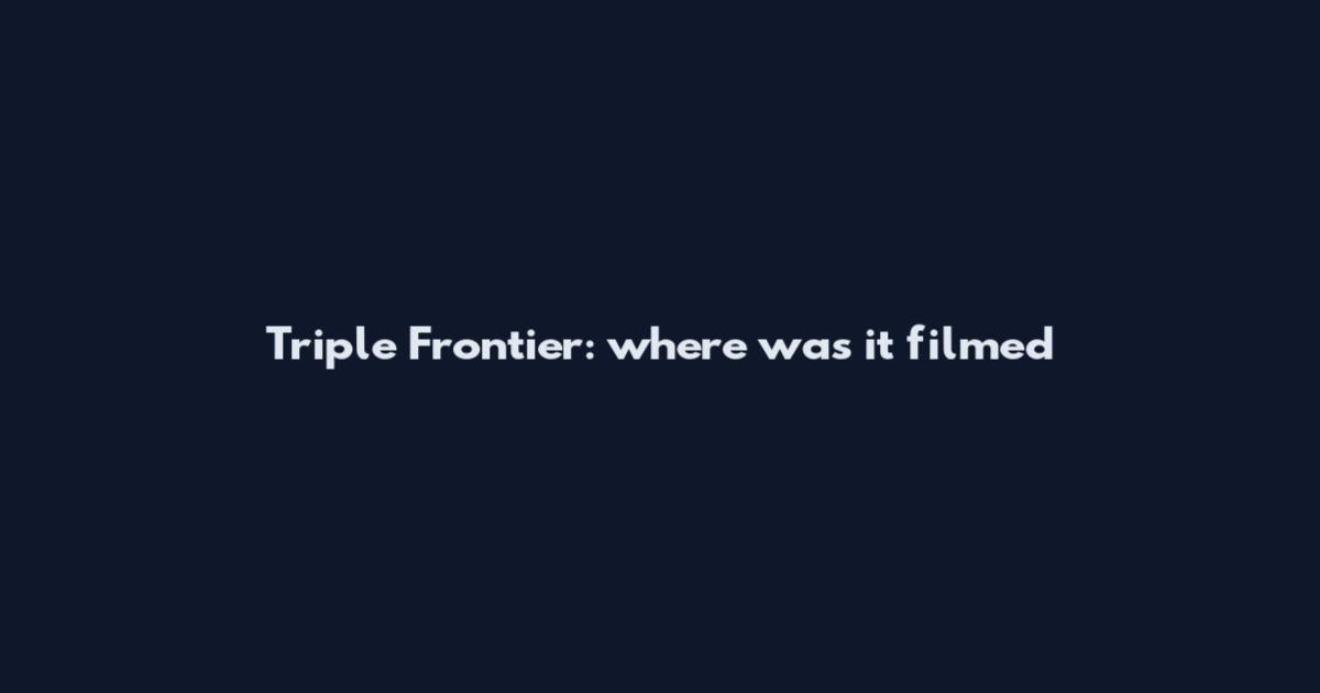 Triple Frontier: where was it filmed
