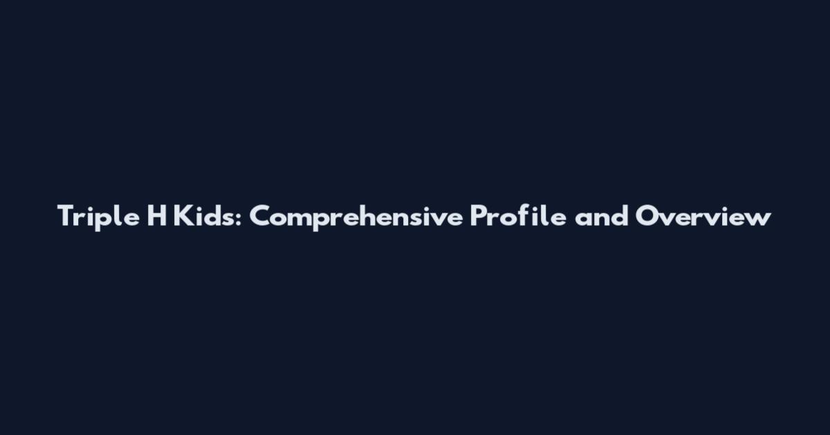 Triple H Kids: Comprehensive Profile and Overview