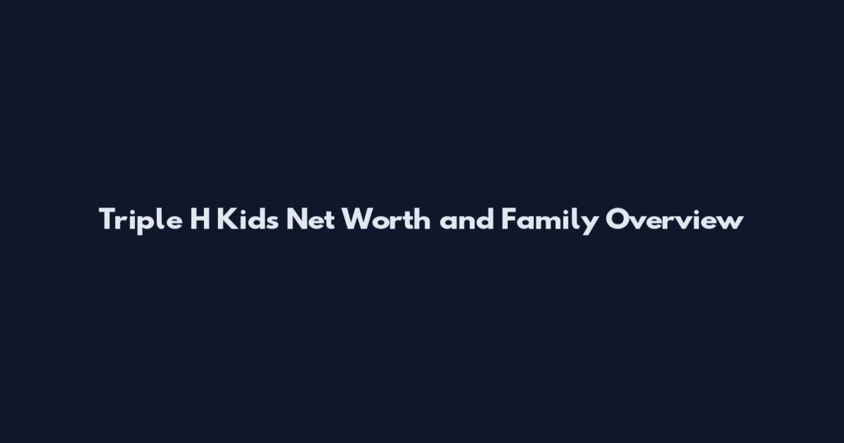 Triple H Kids Net Worth and Family Overview