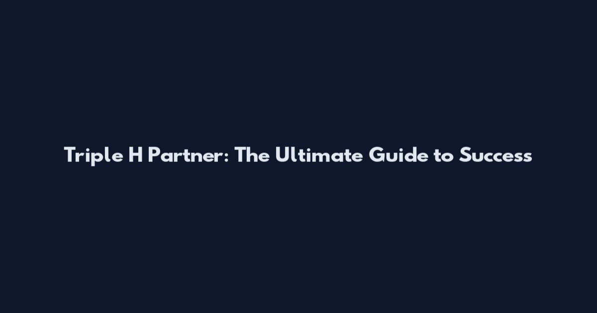 Triple H Partner: The Ultimate Guide to Success